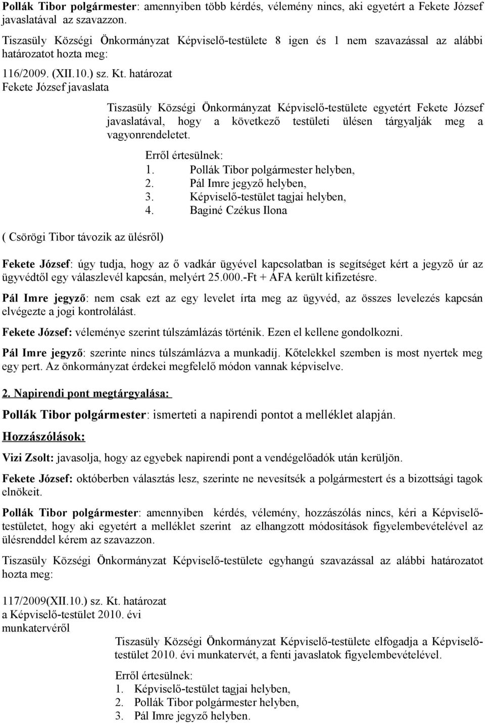 Fekete József javaslata ( Csörögi Tibor távozik az ülésről) Tiszasüly Községi Önkormányzat Képviselő-testülete egyetért Fekete József javaslatával, hogy a következő testületi ülésen tárgyalják meg a