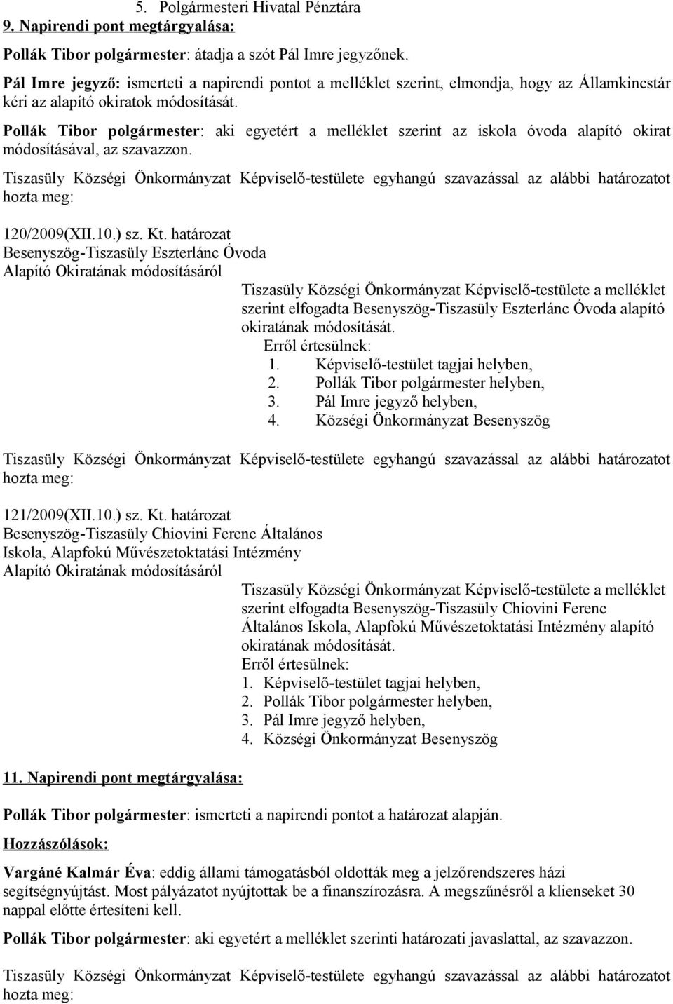 Pollák Tibor polgármester: aki egyetért a melléklet szerint az iskola óvoda alapító okirat módosításával, az szavazzon.