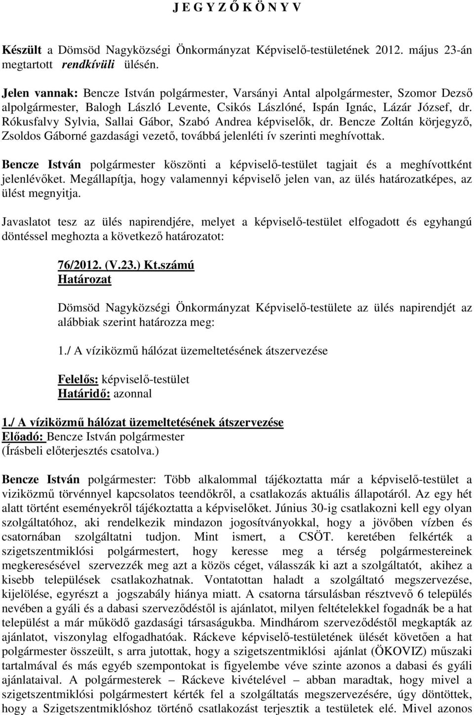 Rókusfalvy Sylvia, Sallai Gábor, Szabó Andrea képviselık, dr. Bencze Zoltán körjegyzı, Zsoldos Gáborné gazdasági vezetı, továbbá jelenléti ív szerinti meghívottak.