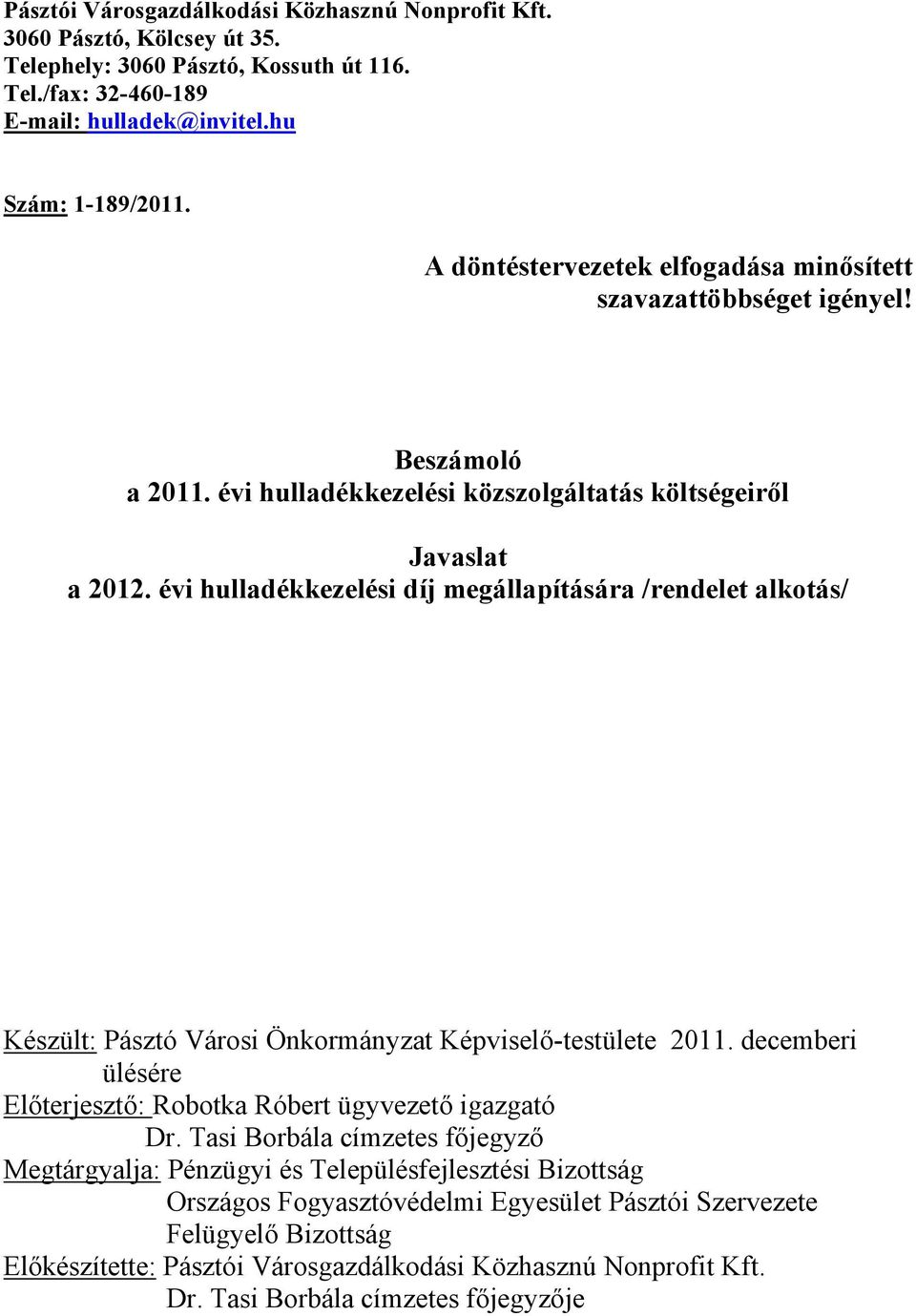 évi hulladékkezelési díj megállapítására /rendelet alkotás/ Készült: Pásztó Városi Önkormányzat Képviselő-testülete 2011. decemberi ülésére Előterjesztő: Robotka Róbert ügyvezető igazgató Dr.