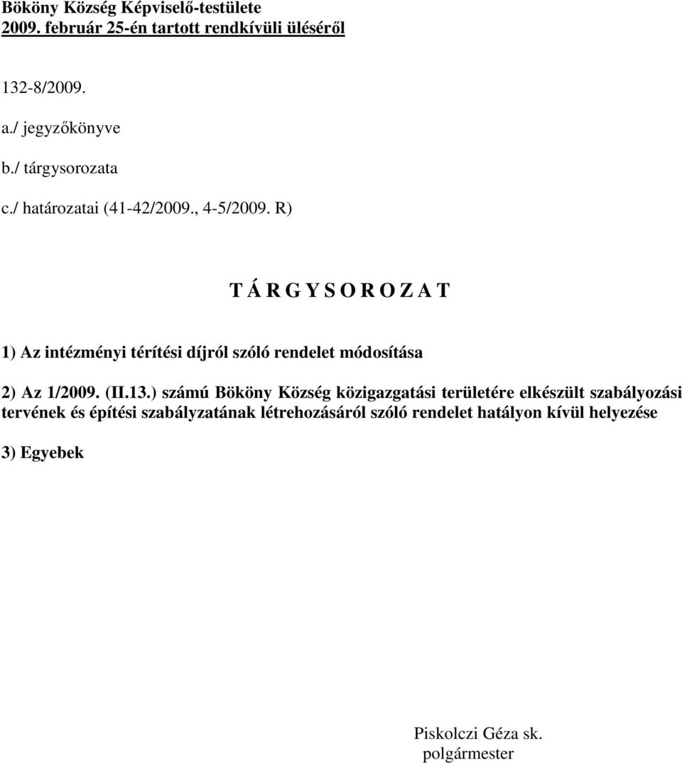 R) T Á R G Y S O R O Z A T 1) Az intézményi térítési díjról szóló rendelet módosítása 2) Az 1/2009. (II.13.