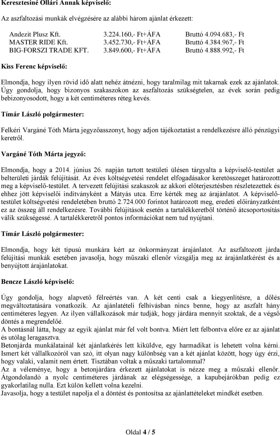 992,- Ft Kiss Ferenc : Elmondja, hogy ilyen rövid idő alatt nehéz átnézni, hogy taralmilag mit takarnak ezek az ajánlatok.