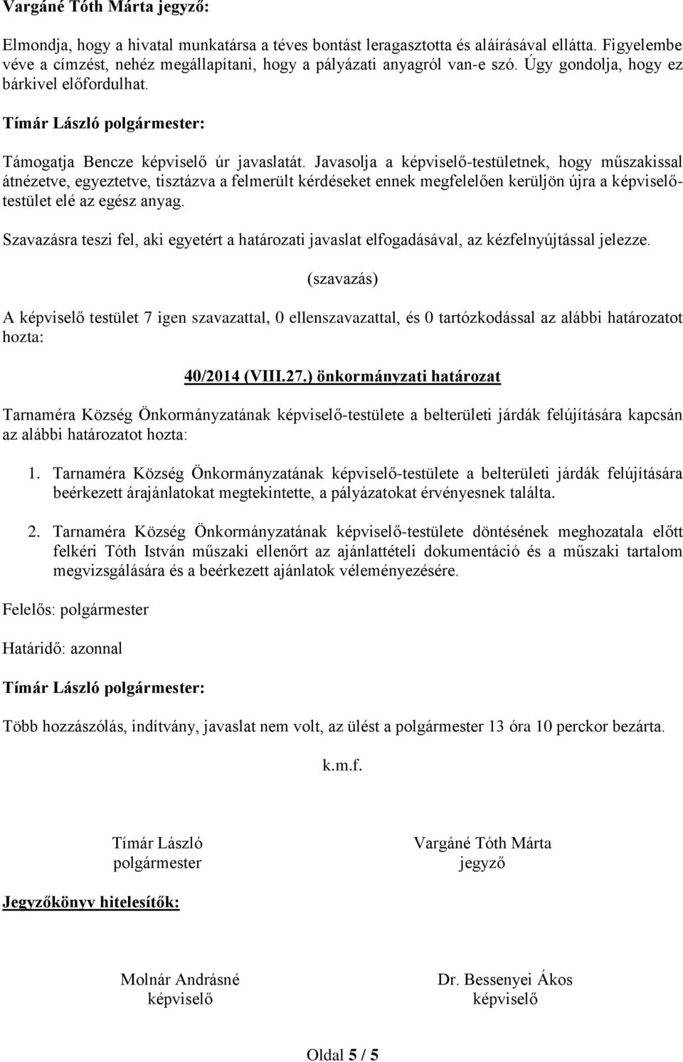 Javasolja a -testületnek, hogy műszakissal átnézetve, egyeztetve, tisztázva a felmerült kérdéseket ennek megfelelően kerüljön újra a testület elé az egész anyag.