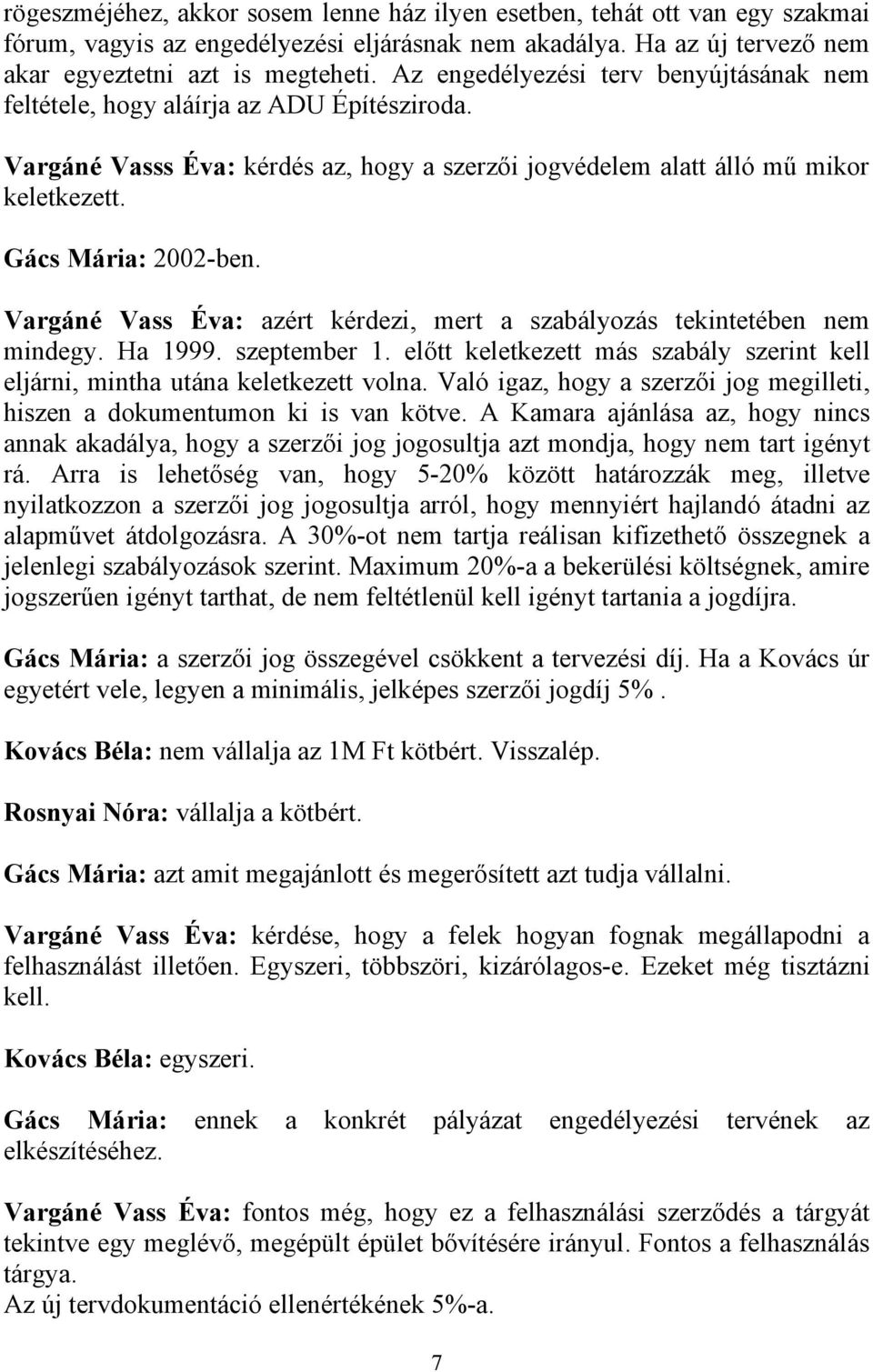 Vargáné Vass Éva: azért kérdezi, mert a szabályozás tekintetében nem mindegy. Ha 1999. szeptember 1. előtt keletkezett más szabály szerint kell eljárni, mintha utána keletkezett volna.