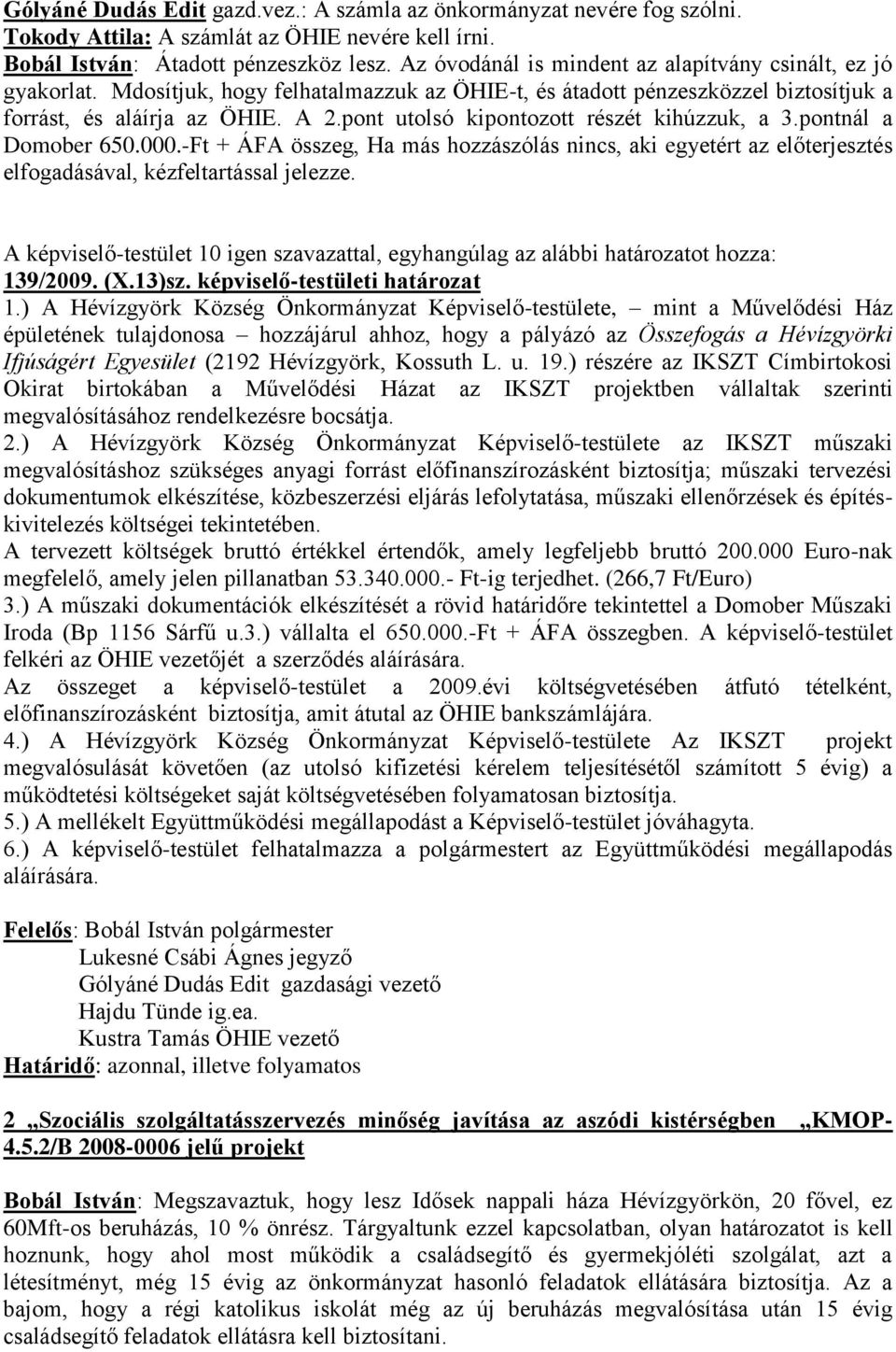 pont utolsó kipontozott részét kihúzzuk, a 3.pontnál a Domober 650.000.-Ft + ÁFA összeg, Ha más hozzászólás nincs, aki egyetért az előterjesztés elfogadásával, kézfeltartással jelezze.