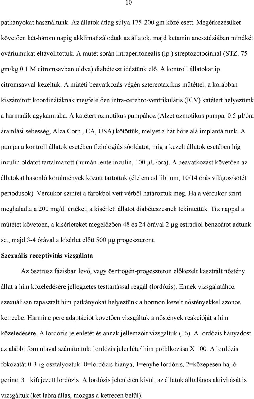 ) streptozotocinnal (STZ, 75 gm/kg 0.1 M citromsavban oldva) diabéteszt idéztünk elő. A kontroll állatokat ip. citromsavval kezeltük.