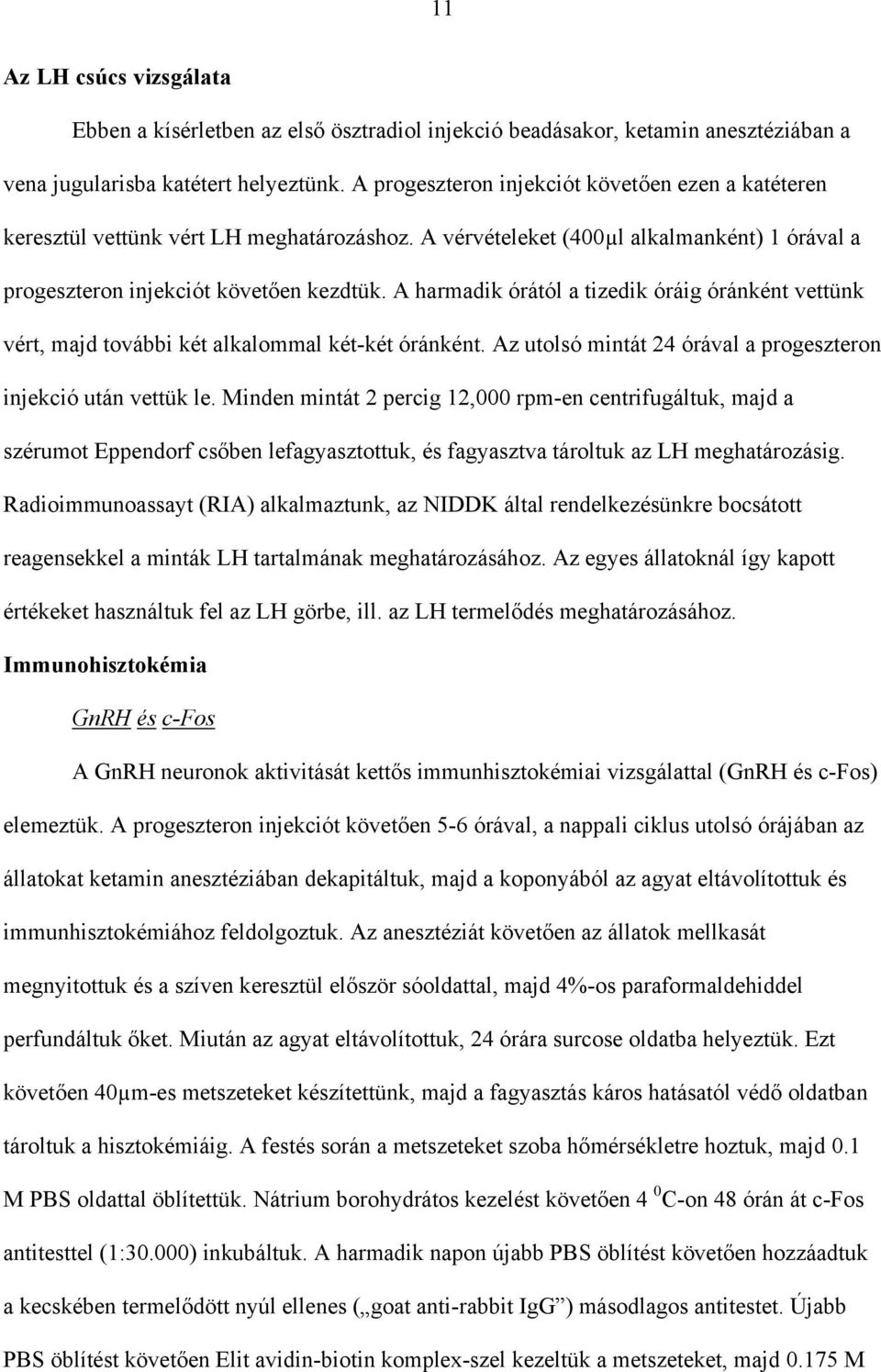 A harmadik órától a tizedik óráig óránként vettünk vért, majd további két alkalommal két-két óránként. Az utolsó mintát 24 órával a progeszteron injekció után vettük le.