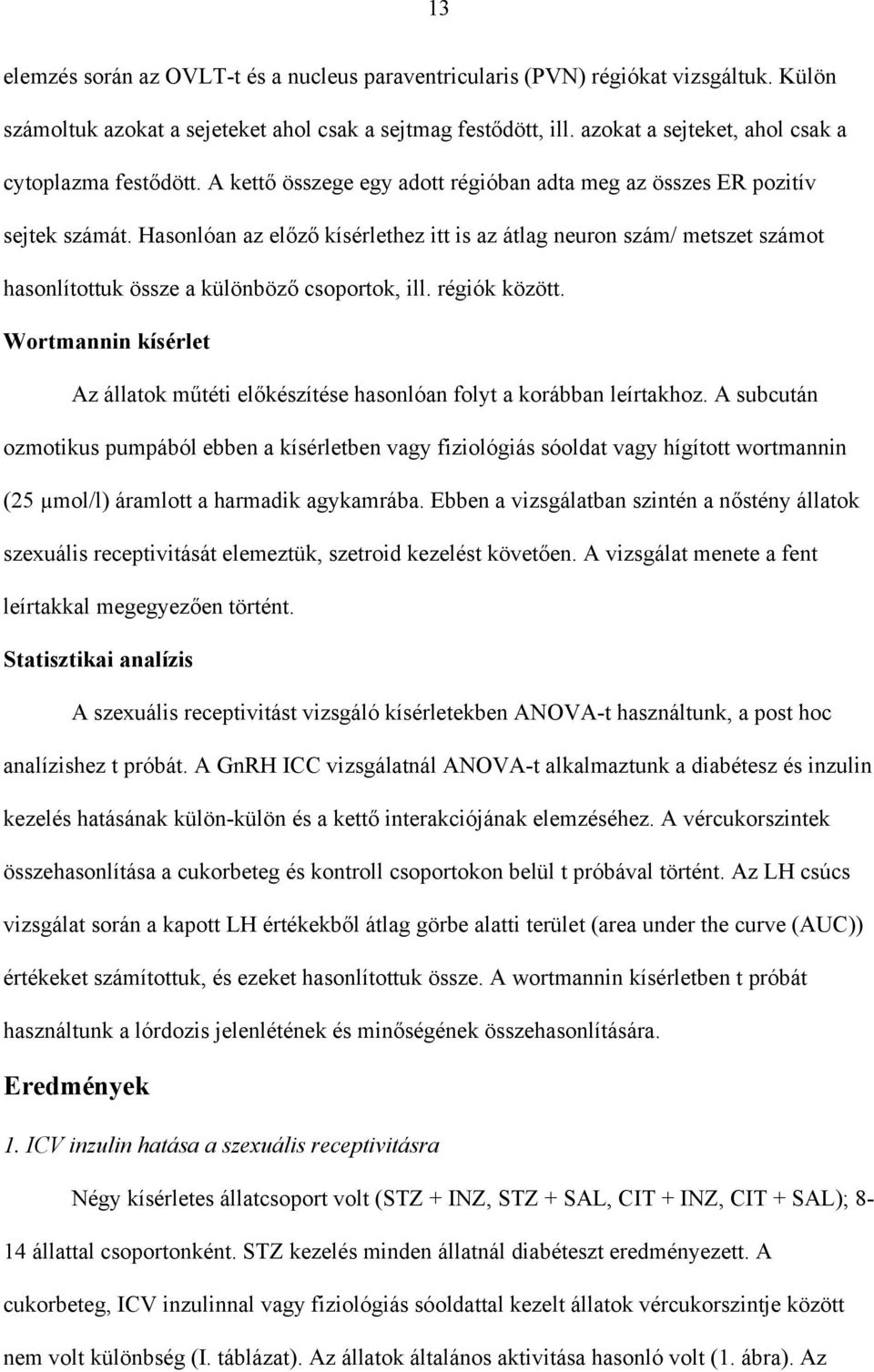 Hasonlóan az előző kísérlethez itt is az átlag neuron szám/ metszet számot hasonlítottuk össze a különböző csoportok, ill. régiók között.