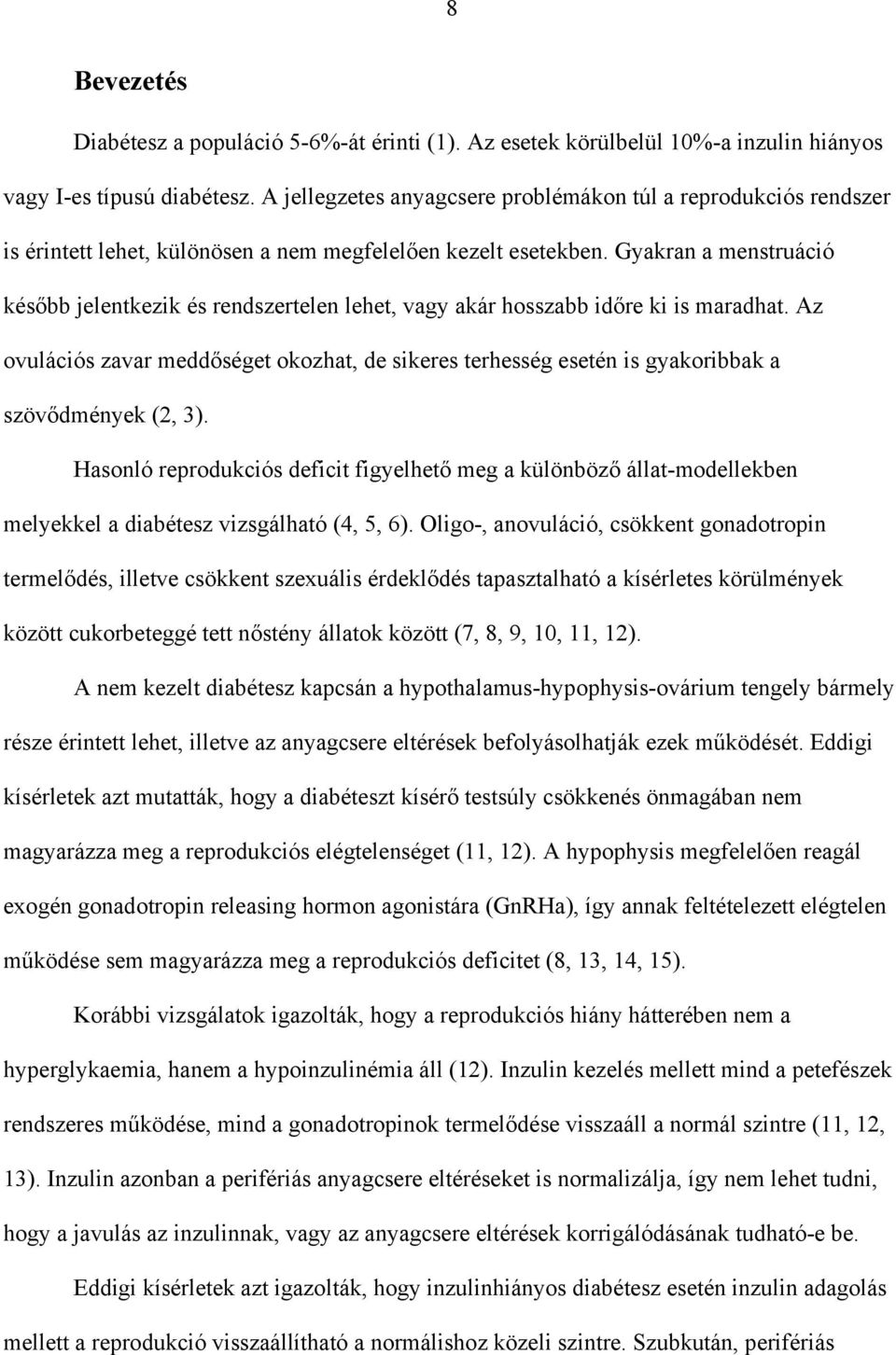 Gyakran a menstruáció később jelentkezik és rendszertelen lehet, vagy akár hosszabb időre ki is maradhat.