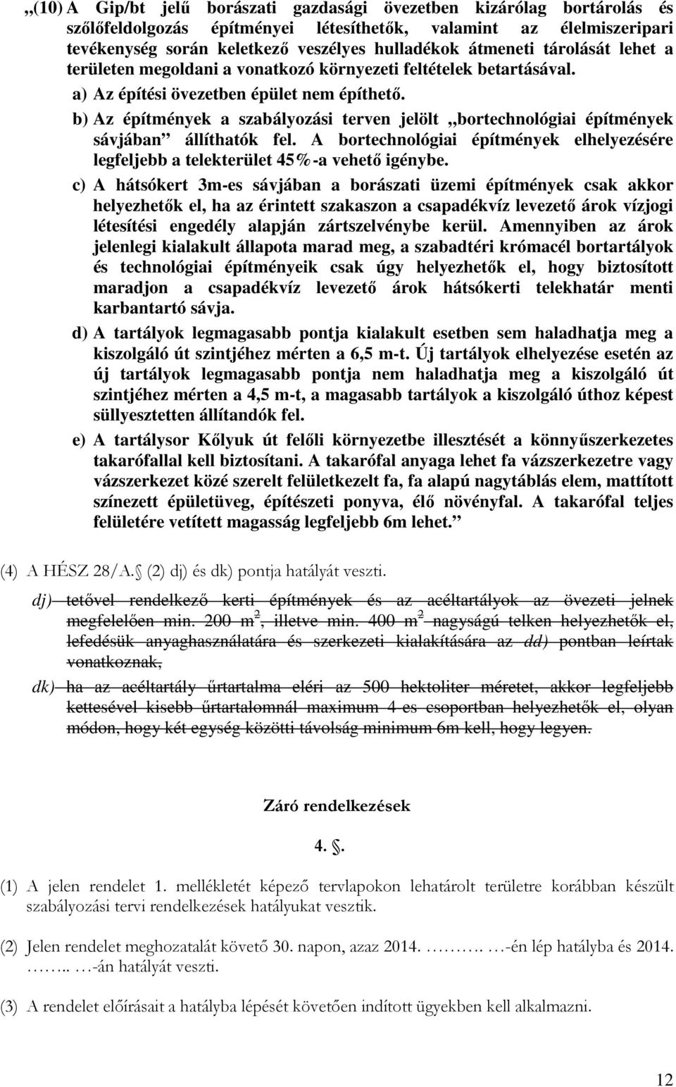 b) Az építmények a szabályozási terven jelölt bortechnológiai építmények sávjában állíthatók fel. A bortechnológiai építmények elhelyezésére legfeljebb a telekterület 45%-a vehető igénybe.