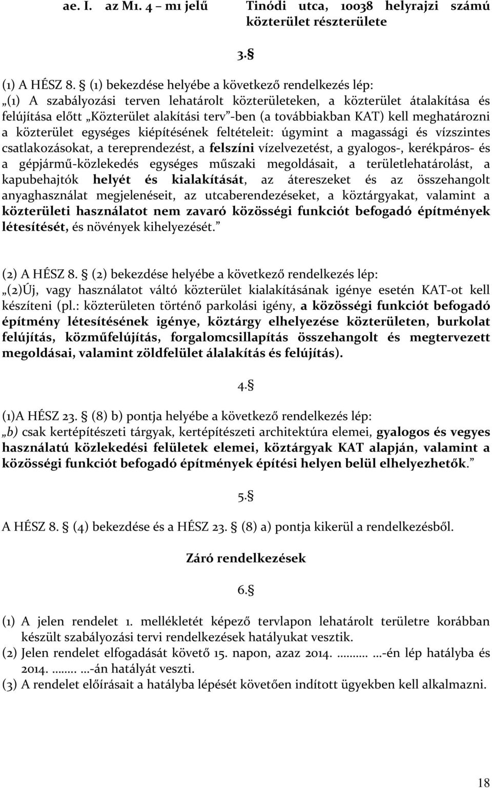 KAT) kell meghatározni a közterület egységes kiépítésének feltételeit: úgymint a magassági és vízszintes csatlakozásokat, a tereprendezést, a felszíni vízelvezetést, a gyalogos-, kerékpáros- és a