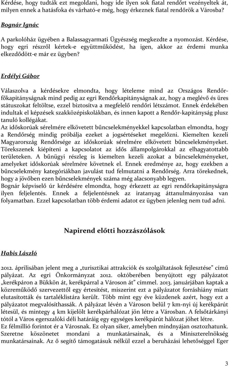 Erdélyi Gábor Válaszolva a kérdésekre elmondta, hogy lételeme mind az Országos Rendőrfőkapitányságnak mind pedig az egri Rendőrkapitányságnak az, hogy a meglévő és üres státuszokat feltöltse, ezzel