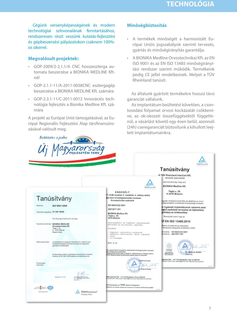 1-11/C-2011-0012 Innovációs technológia fejlesztés a Bionika Medline Kft. számára A projekt az Európai Unió támogatásával, az Európai Regionális Fejlesztési Alap társfinanszírozásával valósult meg.