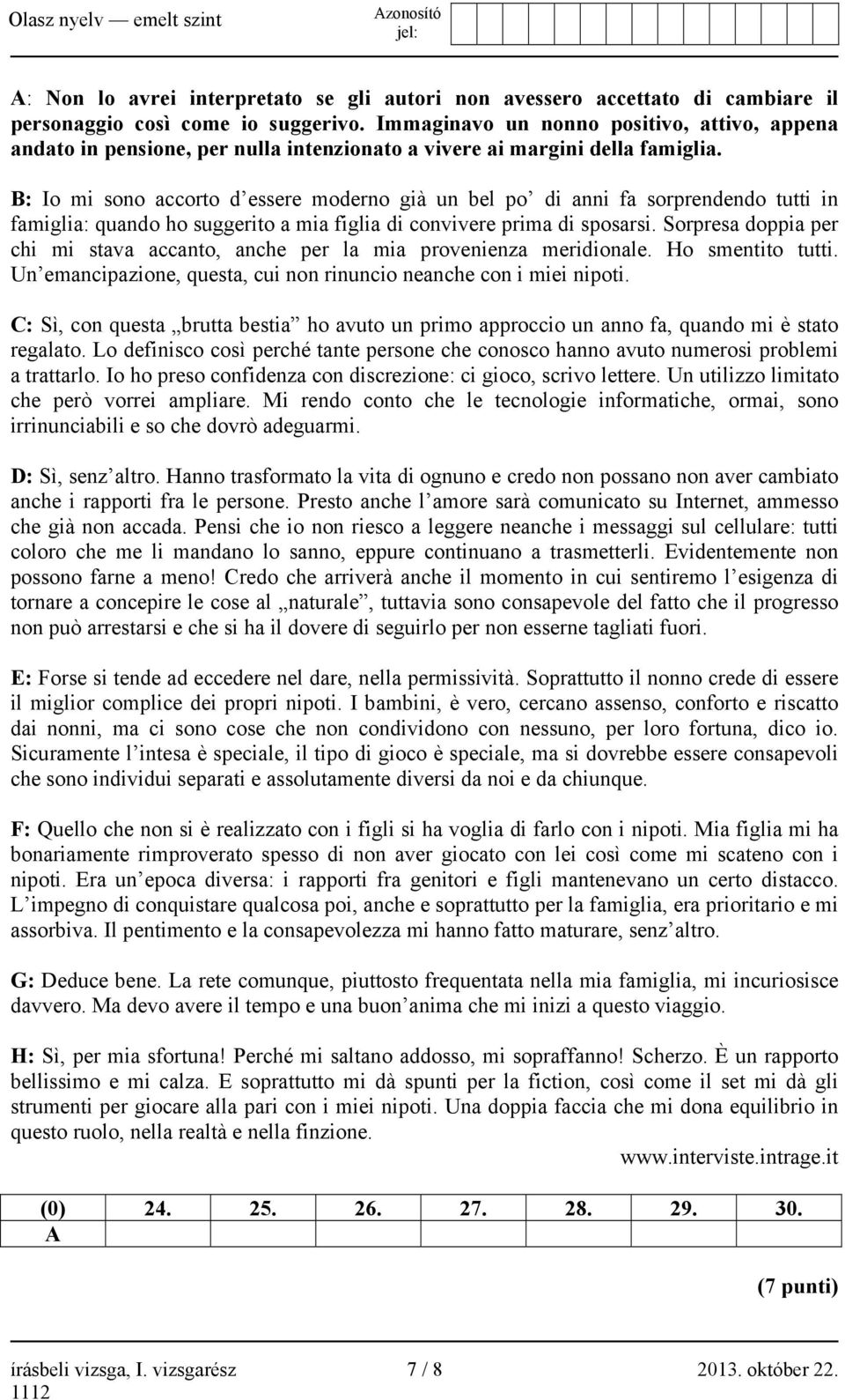 B: Io mi sono accorto d essere moderno già un bel po di anni fa sorprendendo tutti in famiglia: quando ho suggerito a mia figlia di convivere prima di sposarsi.