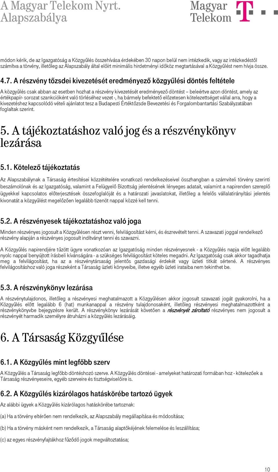 A részvény tőzsdei kivezetését eredményező közgyűlési döntés feltétele A közgyűlés csak abban az esetben hozhat a részvény kivezetését eredményező döntést beleértve azon döntést, amely az értékpapír-