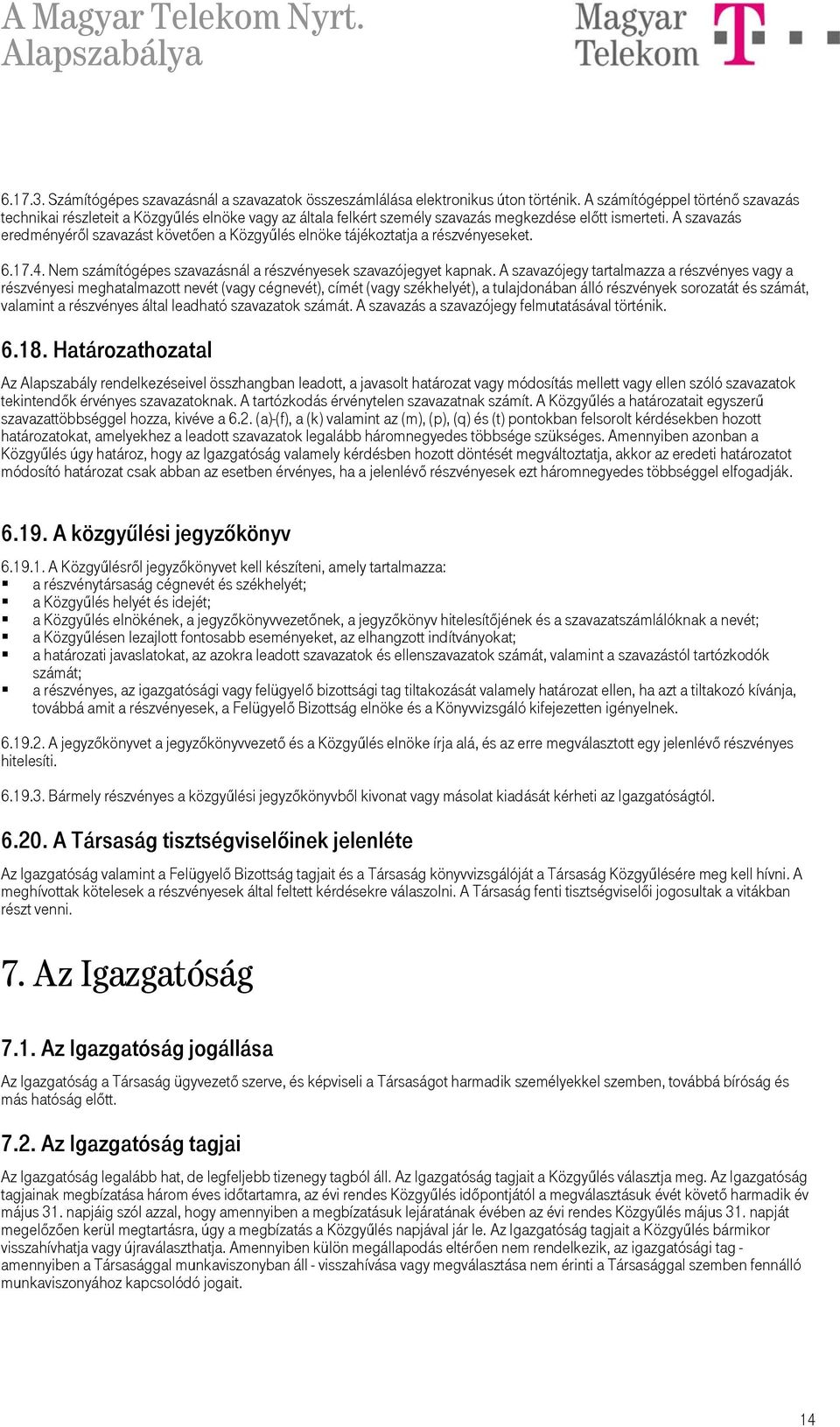 A szavazás eredményéről szavazást követően a Közgyűlés elnöke tájékoztatja a részvényeseket. 6.17.4. Nem számítógépes szavazásnál a részvényesek szavazójegyet kapnak.