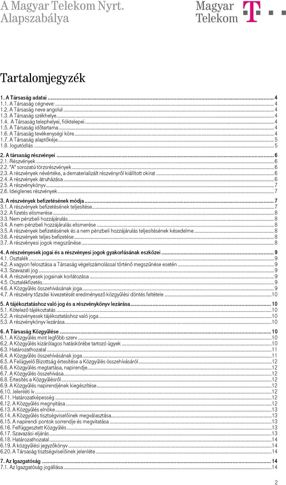 .. 6 2.3. A részvények névértéke, a dematerializált részvényről kiállított okirat... 6 2.4. A részvények átruházása... 6 2.5. A részvénykönyv... 7 2.6. Ideiglenes részvények... 7 3.