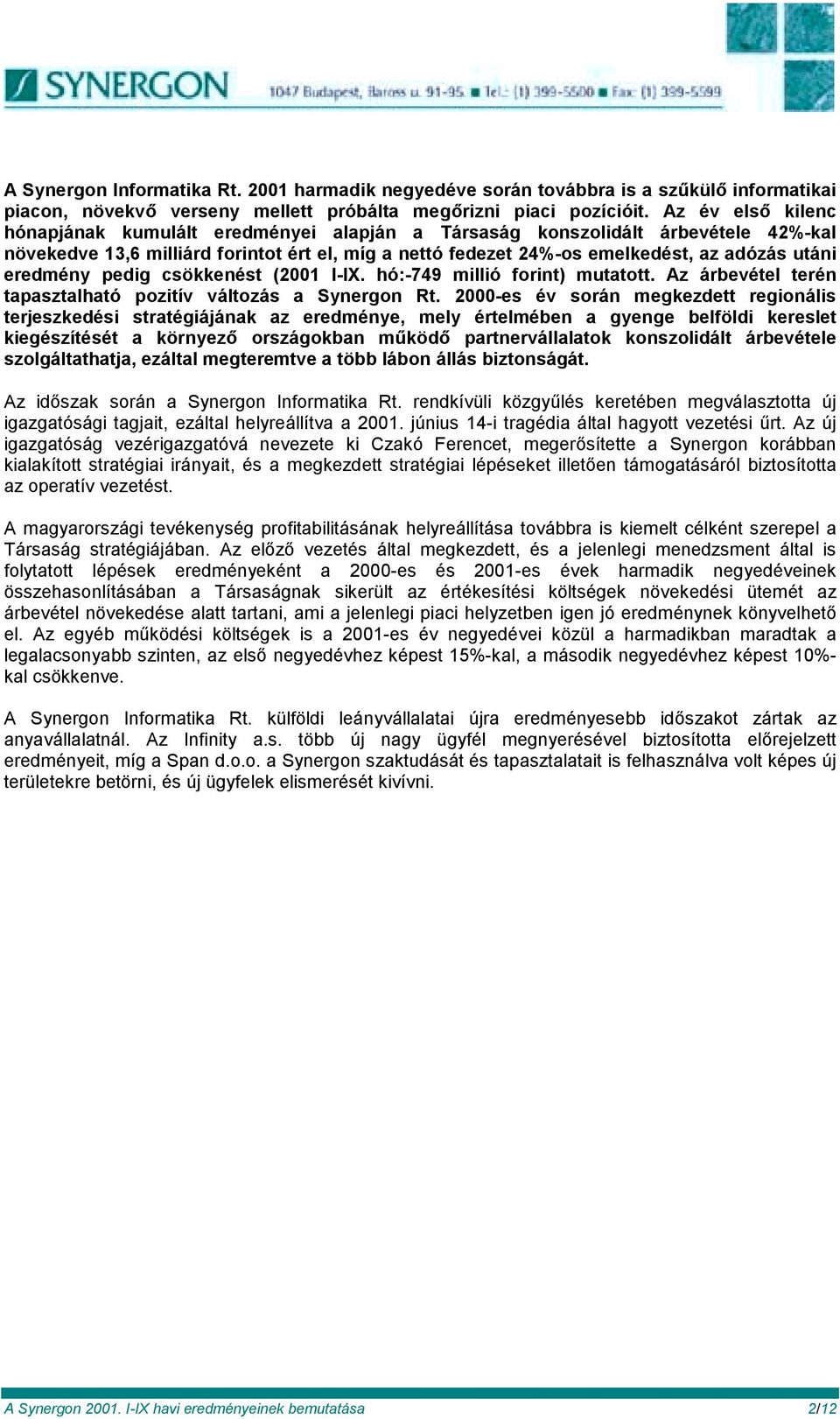 eredmény pedig csökkenést (2001 I-IX. hó:-749 millió forint) mutatott. Az árbevétel terén tapasztalható pozitív változás a Synergon Rt.