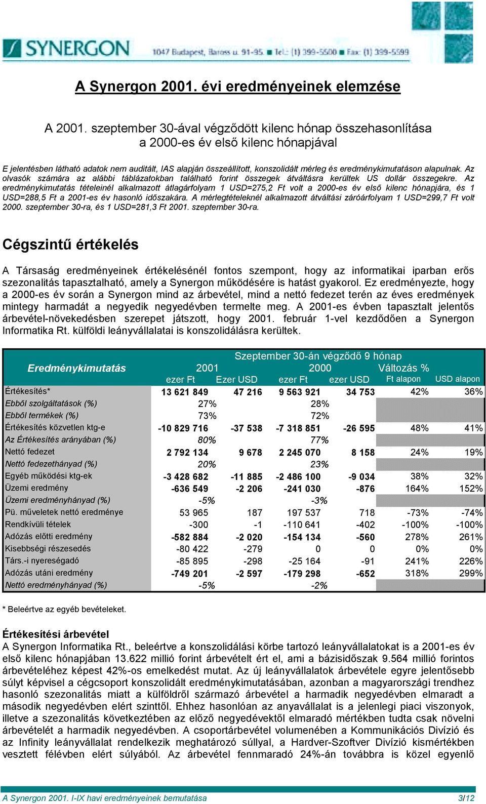 eredménykimutatáson alapulnak. Az olvasók számára az alábbi táblázatokban található forint összegek átváltásra kerültek US dollár összegekre.