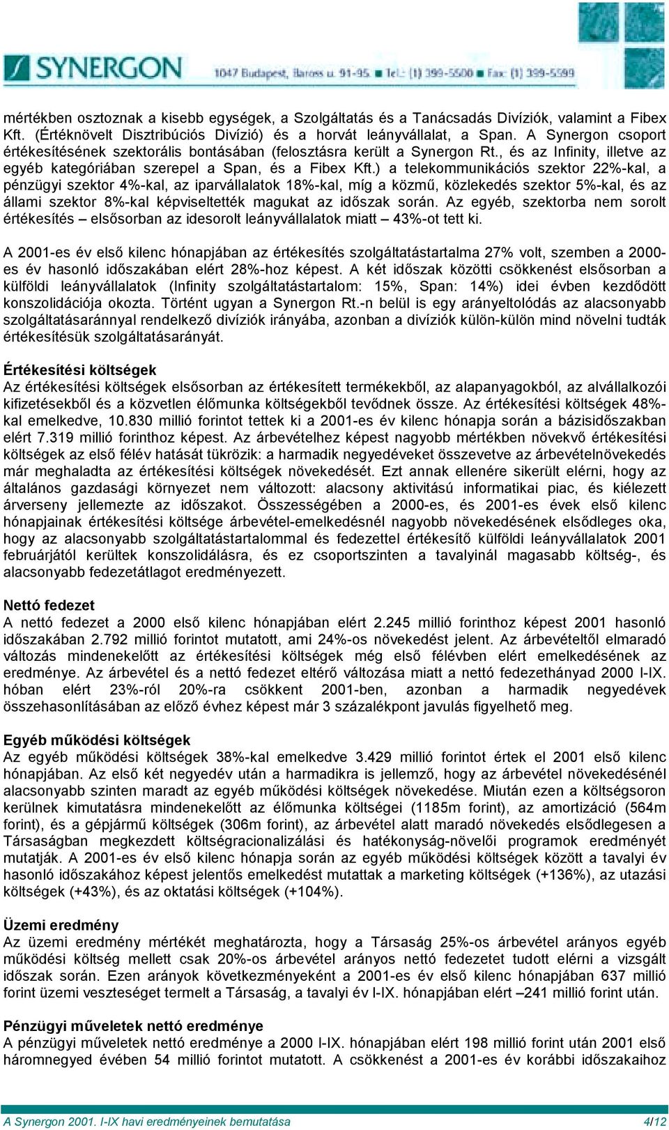 ) a telekommunikációs szektor 22%-kal, a pénzügyi szektor 4%-kal, az iparvállalatok 18%-kal, míg a közmű, közlekedés szektor 5%-kal, és az állami szektor 8%-kal képviseltették magukat az időszak