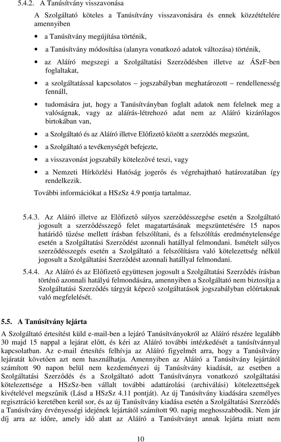 változása) történik, az Aláíró megszegi a Szolgáltatási Szerzıdésben illetve az ÁSzF-ben foglaltakat, a szolgáltatással kapcsolatos jogszabályban meghatározott rendellenesség fennáll, tudomására jut,