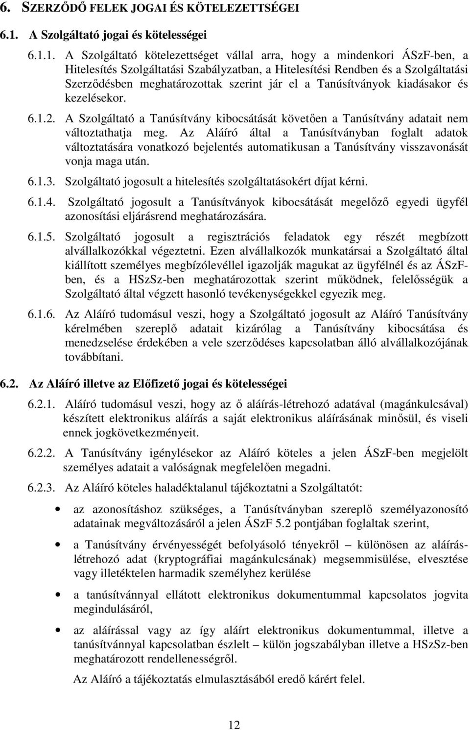 1. A Szolgáltató kötelezettséget vállal arra, hogy a mindenkori ÁSzF-ben, a Hitelesítés Szolgáltatási Szabályzatban, a Hitelesítési Rendben és a Szolgáltatási Szerzıdésben meghatározottak szerint jár