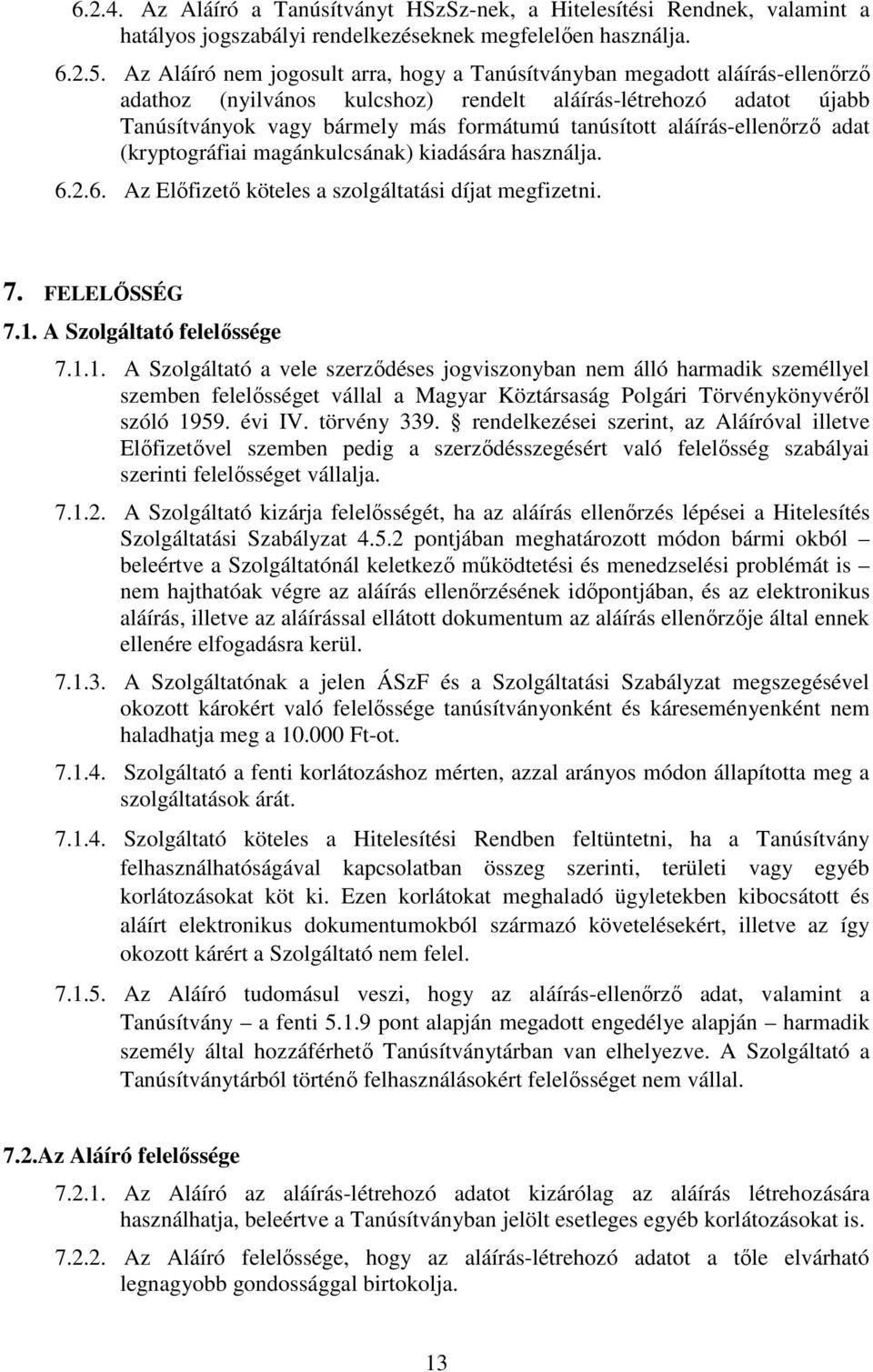 aláírás-ellenırzı adat (kryptográfiai magánkulcsának) kiadására használja. 6.2.6. Az Elıfizetı köteles a szolgáltatási díjat megfizetni. 7. FELELİSSÉG 7.1.