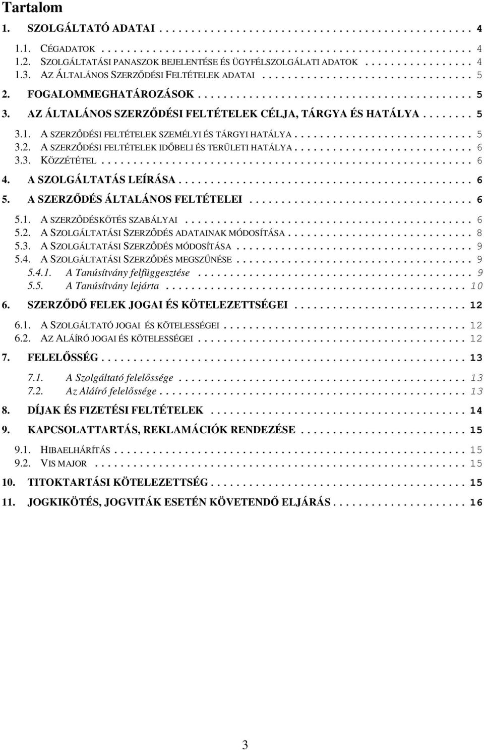 A SZERZİDÉSI FELTÉTELEK IDİBELI ÉS TERÜLETI HATÁLYA... 6 3.3. KÖZZÉTÉTEL... 6 4. A SZOLGÁLTATÁS LEÍRÁSA... 6 5. A SZERZİDÉS ÁLTALÁNOS FELTÉTELEI... 6 5.1. A SZERZİDÉSKÖTÉS SZABÁLYAI... 6 5.2.