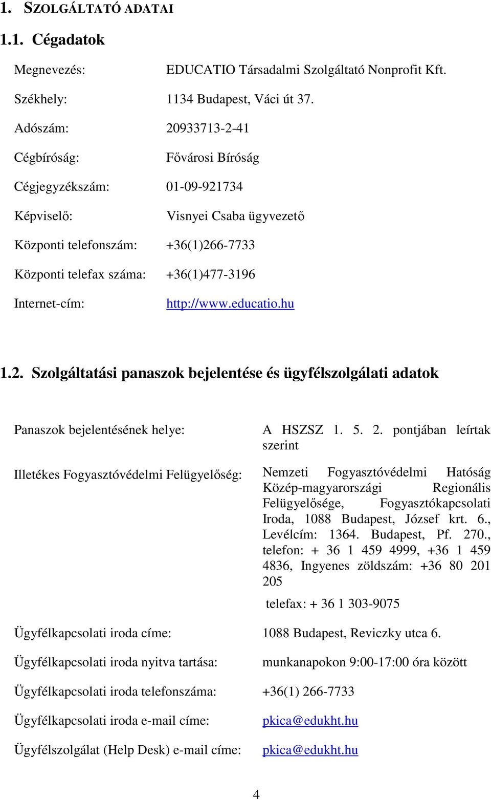 Internet-cím: http://www.educatio.hu 1.2. Szolgáltatási panaszok bejelentése és ügyfélszolgálati adatok Panaszok bejelentésének helye: A HSZSZ 1. 5. 2.