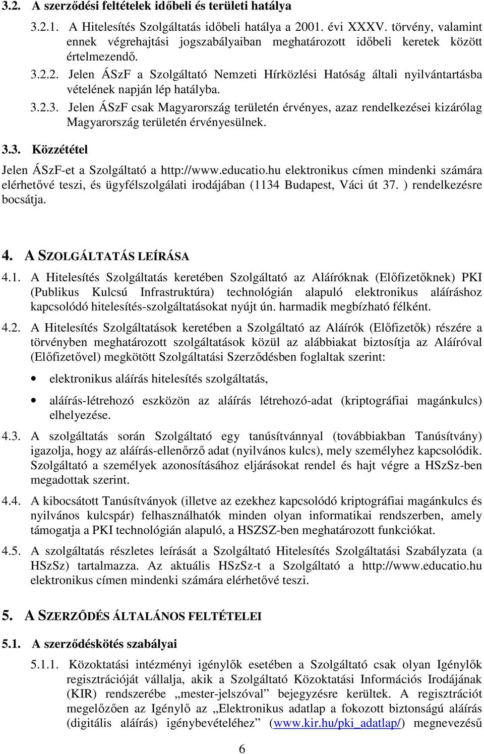 2. Jelen ÁSzF a Szolgáltató Nemzeti Hírközlési Hatóság általi nyilvántartásba vételének napján lép hatályba. 3.