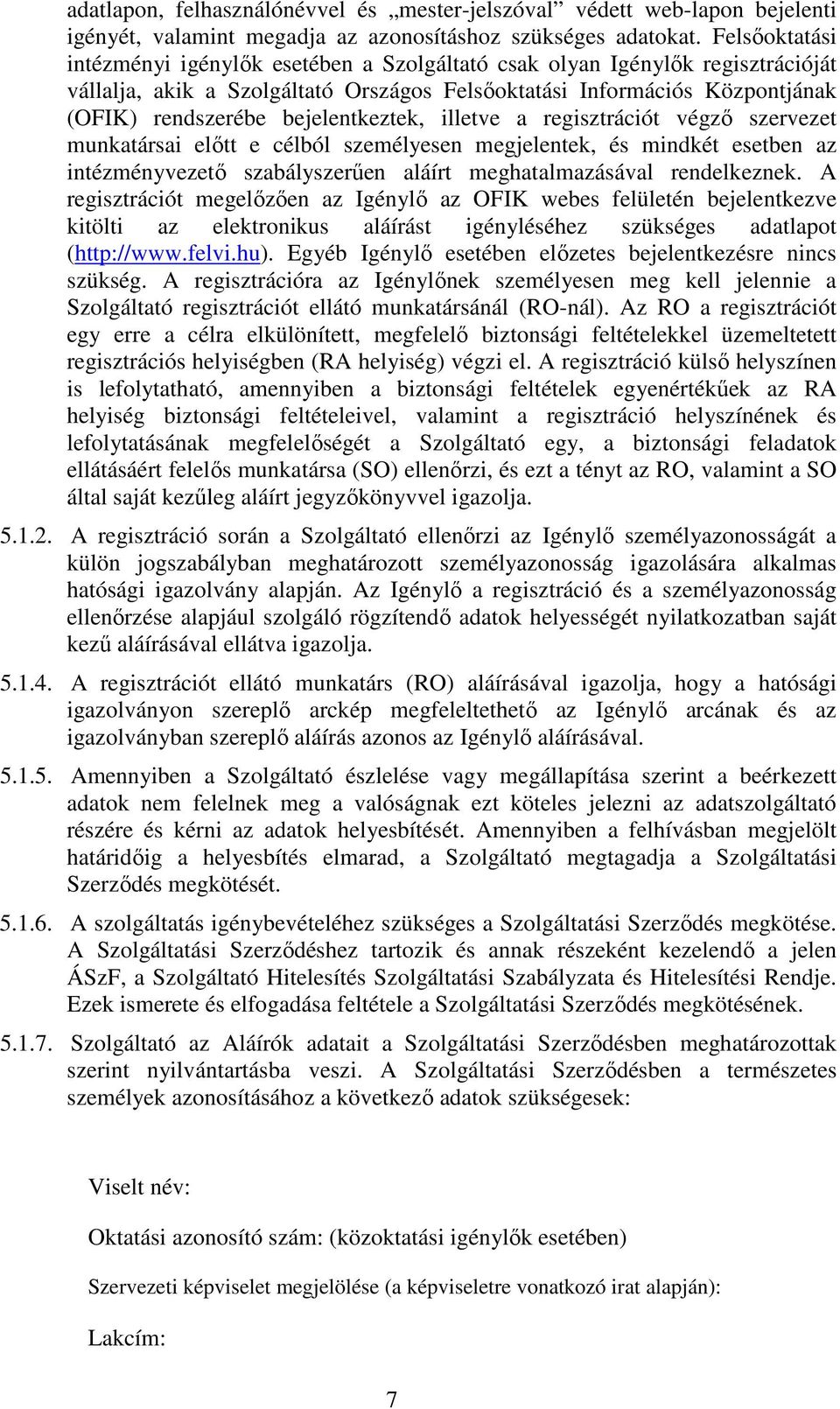 bejelentkeztek, illetve a regisztrációt végzı szervezet munkatársai elıtt e célból személyesen megjelentek, és mindkét esetben az intézményvezetı szabályszerően aláírt meghatalmazásával rendelkeznek.