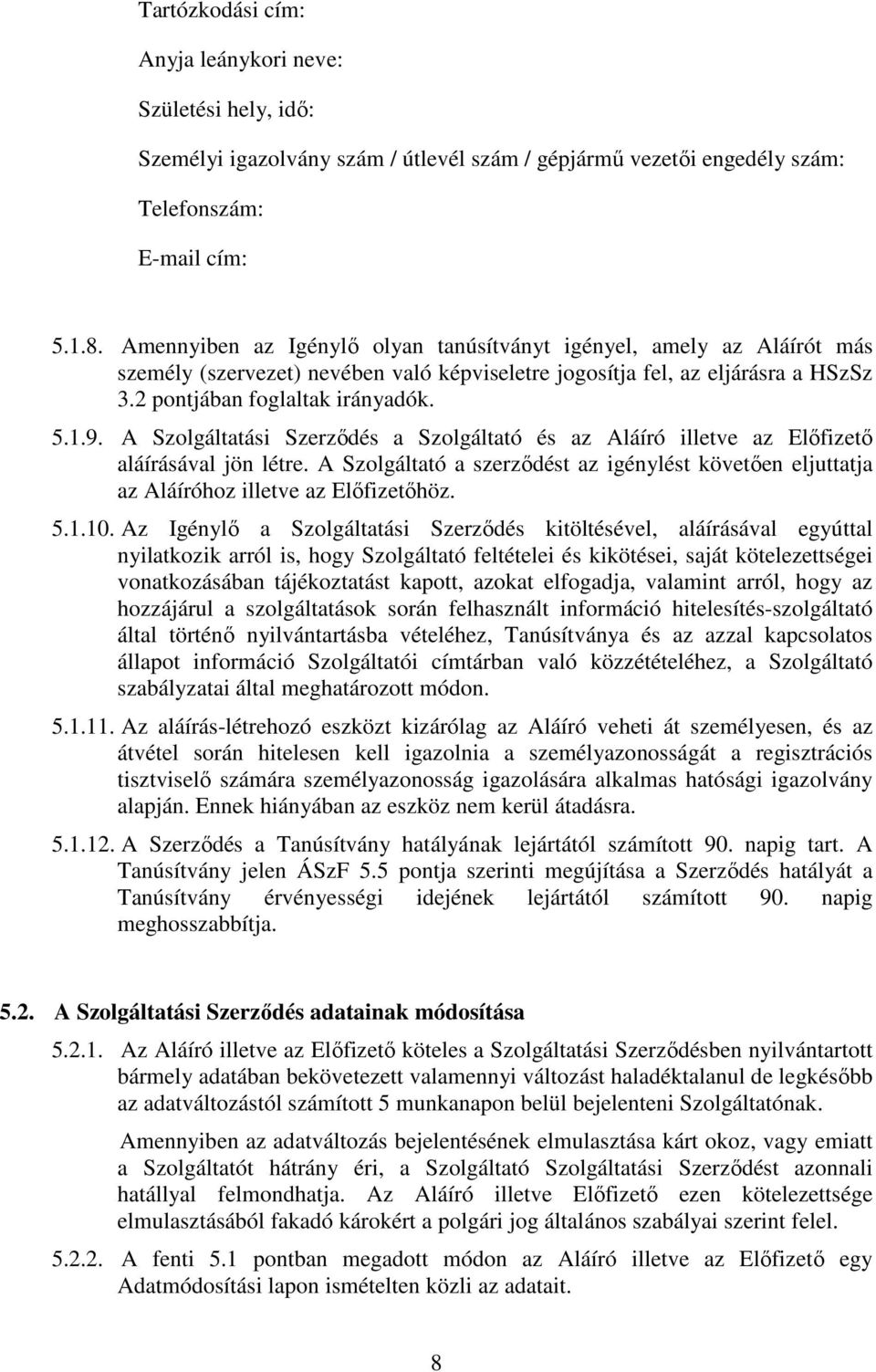 A Szolgáltatási Szerzıdés a Szolgáltató és az Aláíró illetve az Elıfizetı aláírásával jön létre. A Szolgáltató a szerzıdést az igénylést követıen eljuttatja az Aláíróhoz illetve az Elıfizetıhöz. 5.1.