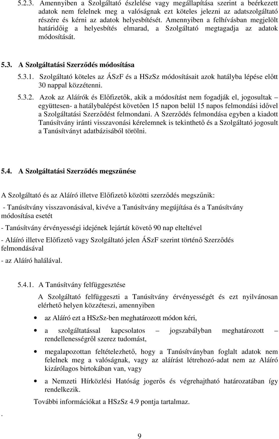 Szolgáltató köteles az ÁSzF és a HSzSz módosításait azok hatályba lépése elıtt 30 nappal közzétenni. 5.3.2.