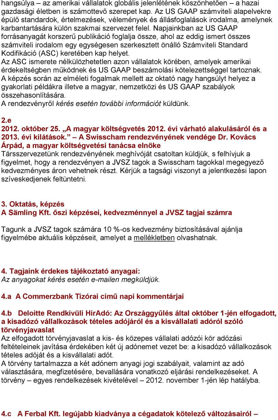 Napjainkban az US GAAP forrásanyagát korszerű publikáció foglalja össze, ahol az eddig ismert összes számviteli irodalom egy egységesen szerkesztett önálló Számviteli Standard Kodifikáció (ASC)