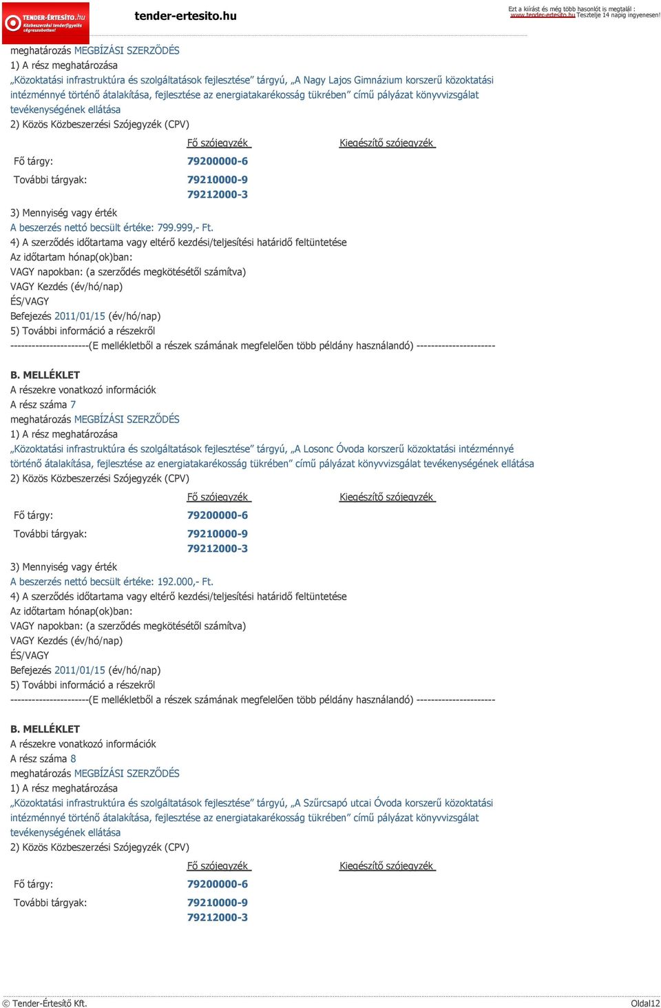 Befejezés 2011/01/15 (év/hó/nap) A rész száma 7 Közoktatási infrastruktúra és szolgáltatások fejlesztése tárgyú, A Losonc Óvoda korszerű közoktatási intézménnyé történő átalakítása, fejlesztése az