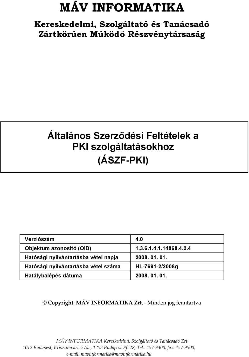 01. Hatósági nyilvántartásba vétel száma HL-7691-2/2008g Hatálybalépés dátuma 2008. 01. 01. Copyright MÁV INFORMATIKA Zrt.