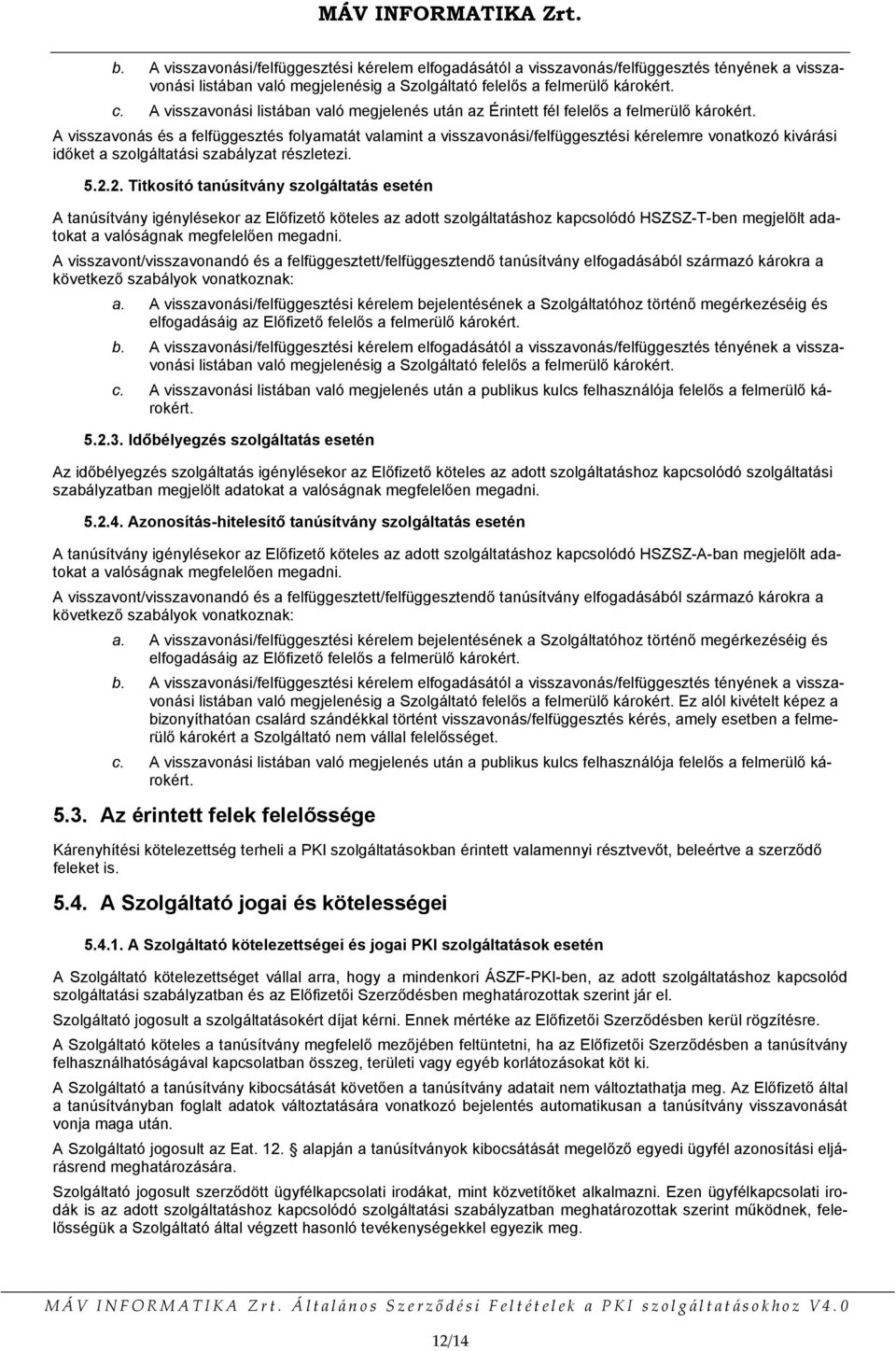 A visszavonás és a felfüggesztés folyamatát valamint a visszavonási/felfüggesztési kérelemre vonatkozó kivárási időket a szolgáltatási szabályzat részletezi. 5.2.