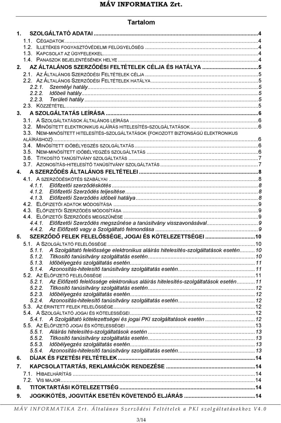 ..5 2.2.3. Területi hatály...5 2.3. KÖZZÉTÉTEL...5 3. A SZOLGÁLTATÁS LEÍRÁSA...6 3.1. A SZOLGÁLTATÁSOK ÁLTALÁNOS LEÍRÁSA...6 3.2. MINŐSÍTETT ELEKTRONIKUS ALÁÍRÁS HITELESÍTÉS-SZOLGÁLTATÁSOK...6 3.3. NEM-MINŐSÍTETT HITELESÍTÉS-SZOLGÁLTATÁSOK (FOKOZOTT BIZTONSÁGÚ ELEKTRONIKUS ALÁÍRÁSHOZ).