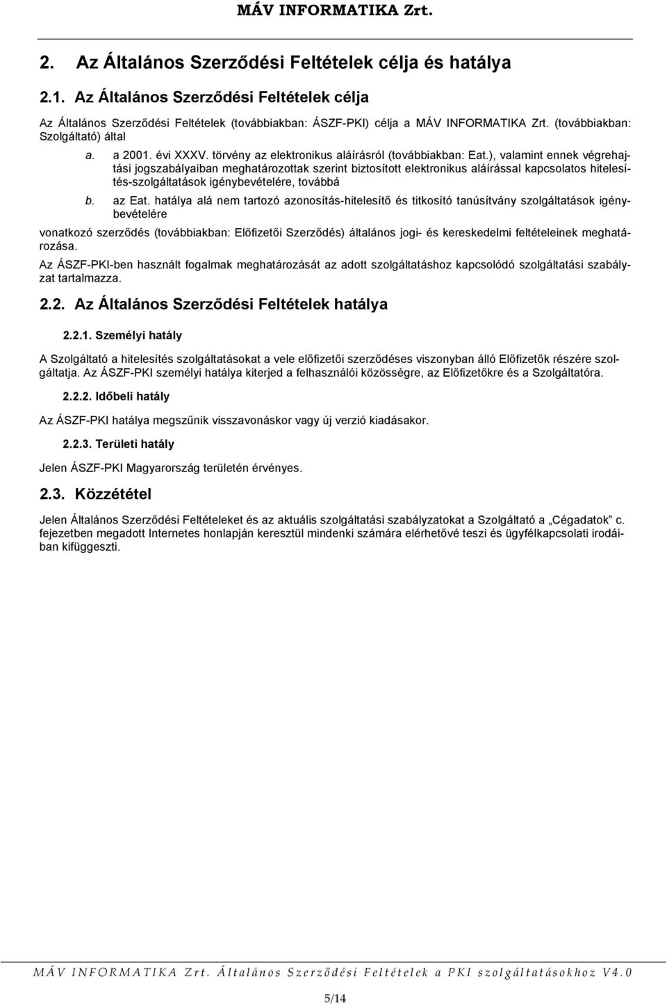 ), valamint ennek végrehajtási jogszabályaiban meghatározottak szerint biztosított elektronikus aláírással kapcsolatos hitelesítés-szolgáltatások igénybevételére, továbbá b. az Eat.