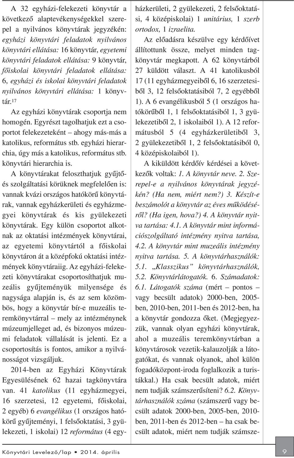 17 Az egyházi könyvtárak csoportja nem homogén. Egyrészt tagolhatjuk ezt a csoportot felekezeteként ahogy más-más a katolikus, református stb. egyházi hierarchia, úgy más a katolikus, református stb.