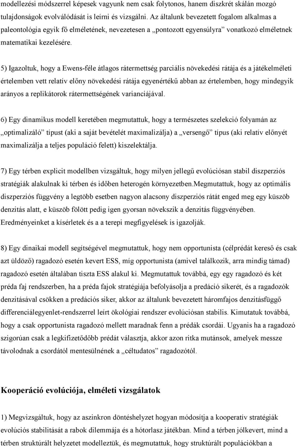 5) Igazoltuk, hogy a Ewens-féle átlagos rátermettség parciális növekedési rátája és a játékelméleti értelemben vett relatív előny növekedési rátája egyenértékű abban az értelemben, hogy mindegyik