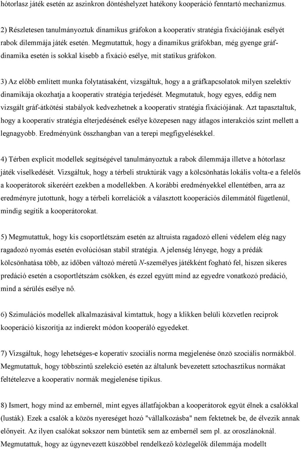 Megmutattuk, hogy a dinamikus gráfokban, még gyenge gráfdinamika esetén is sokkal kisebb a fixáció esélye, mit statikus gráfokon.