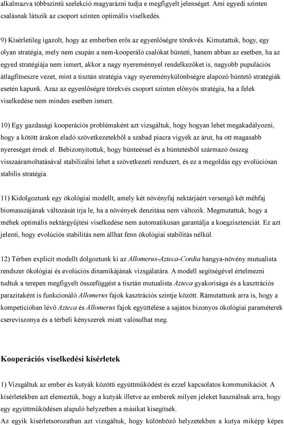 Kimutattuk, hogy, egy olyan stratégia, mely nem csupán a nem-kooperáló csalókat bünteti, hanem abban az esetben, ha az egyed stratégiája nem ismert, akkor a nagy nyereménnyel rendelkezőket is,