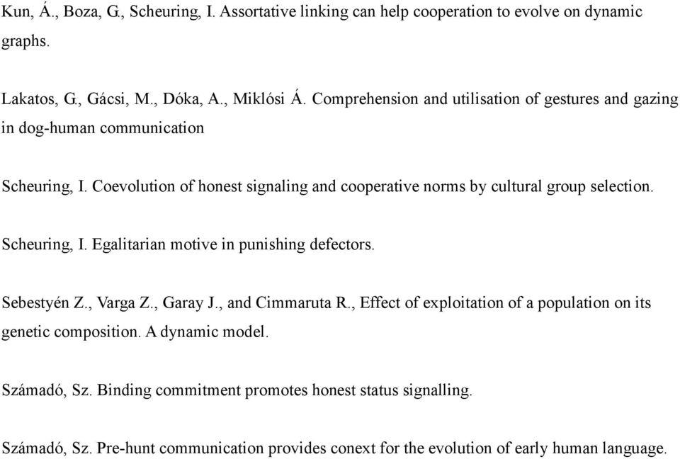 Coevolution of honest signaling and cooperative norms by cultural group selection. Scheuring, I. Egalitarian motive in punishing defectors. Sebestyén Z., Varga Z.