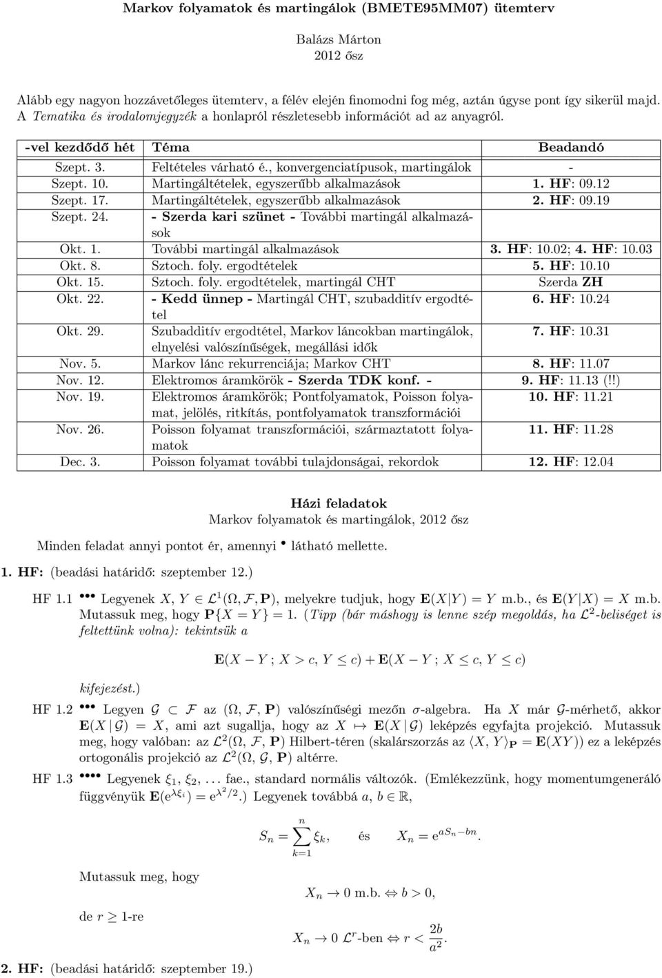 Martingáltételek, egyszerűbb alkalmazások. HF: 09.2 Szept. 7. Martingáltételek, egyszerűbb alkalmazások 2. HF: 09.9 Szept. 24. - Szerda kari szünet - További martingál alkalmazások Okt.