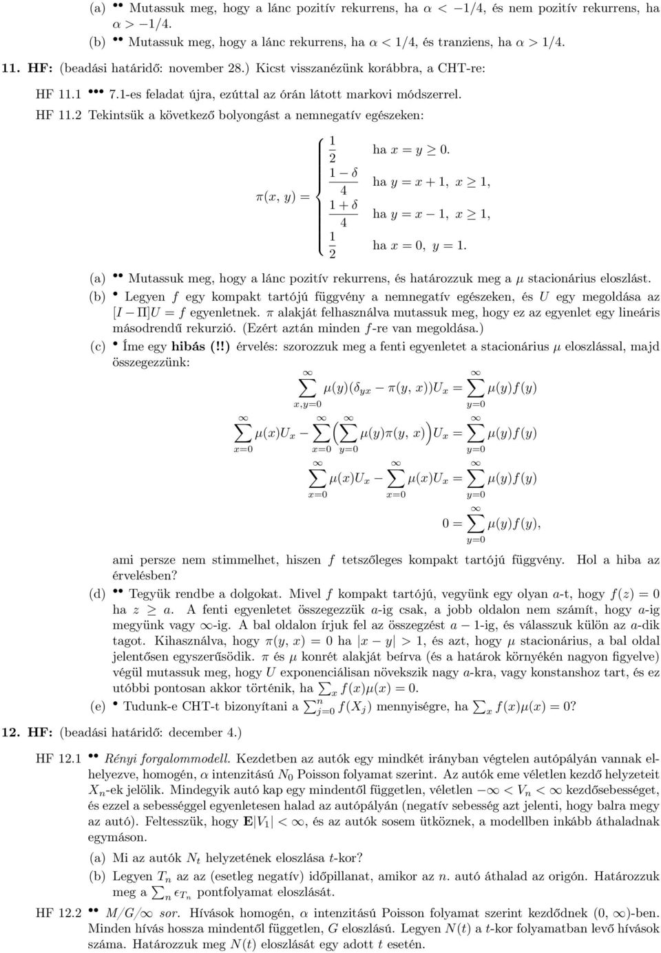 2 δ ha y = x+, x, π(x, y) = 4 +δ ha y = x, x, 4 ha x = 0, y =. 2 (a) Mutassuk meg, hogy a lánc pozitív rekurrens, és határozzuk meg a µ stacionárius eloszlást.