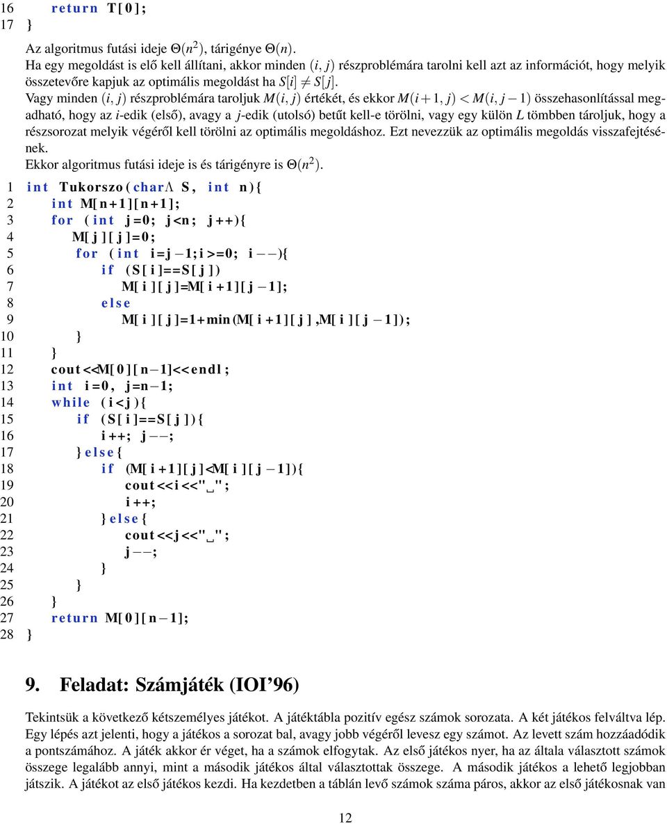 Vagy minden (i, j) részproblémára taroljuk M(i, j) értékét, és ekkor M(i + 1, j) < M(i, j 1) összehasonlítással megadható, hogy az i-edik (első), avagy a j-edik (utolsó) betűt kell-e törölni, vagy