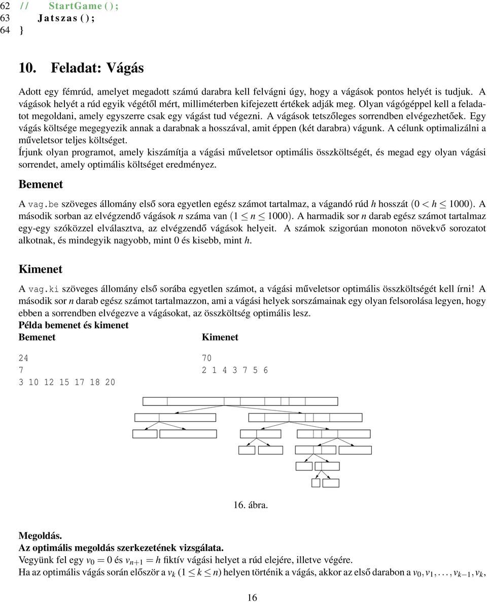 A vágások tetszőleges sorrendben elvégezhetőek. Egy vágás költsége megegyezik annak a darabnak a hosszával, amit éppen (két darabra) vágunk. A célunk optimalizálni a műveletsor teljes költséget.