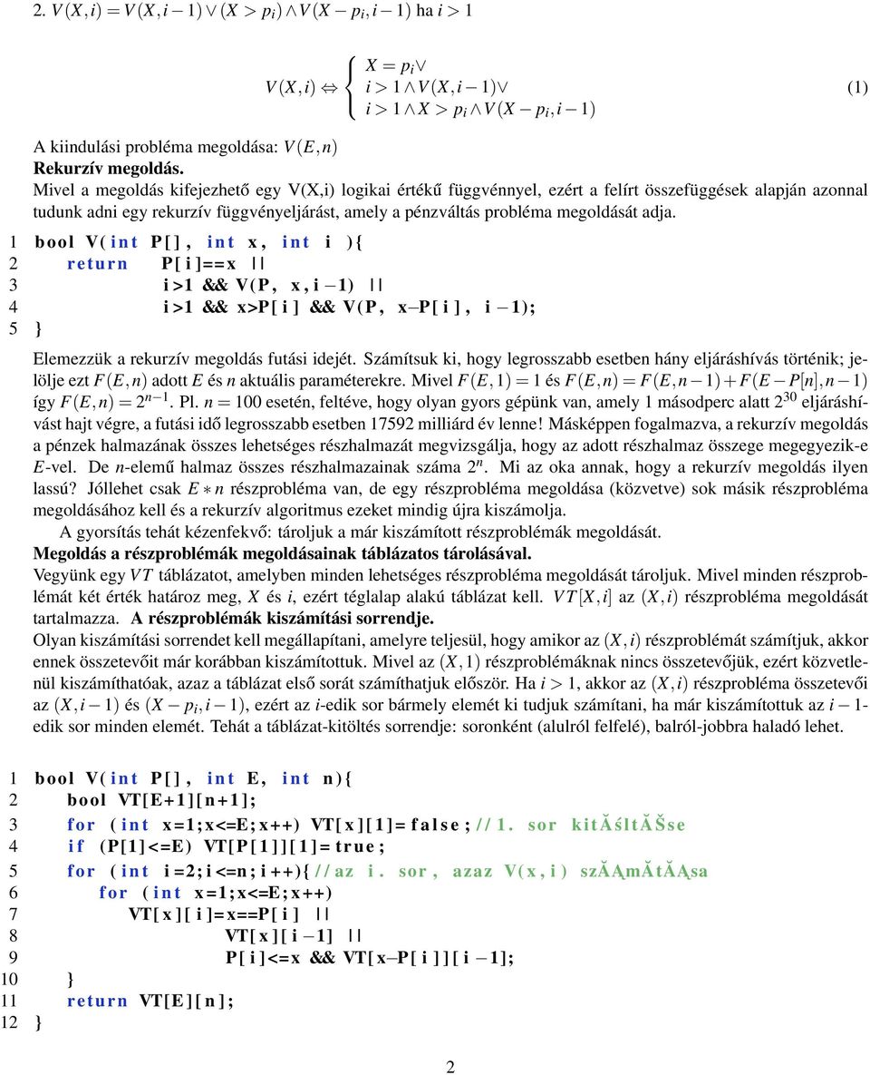 1 bool V( i n t P [ ], i n t x, i n t i ) { 2 return P [ i ]== x 3 i >1 && V( P, x, i 1) 4 i >1 && x>p [ i ] && V( P, x P [ i ], i 1); 5 } Elemezzük a rekurzív megoldás futási idejét.