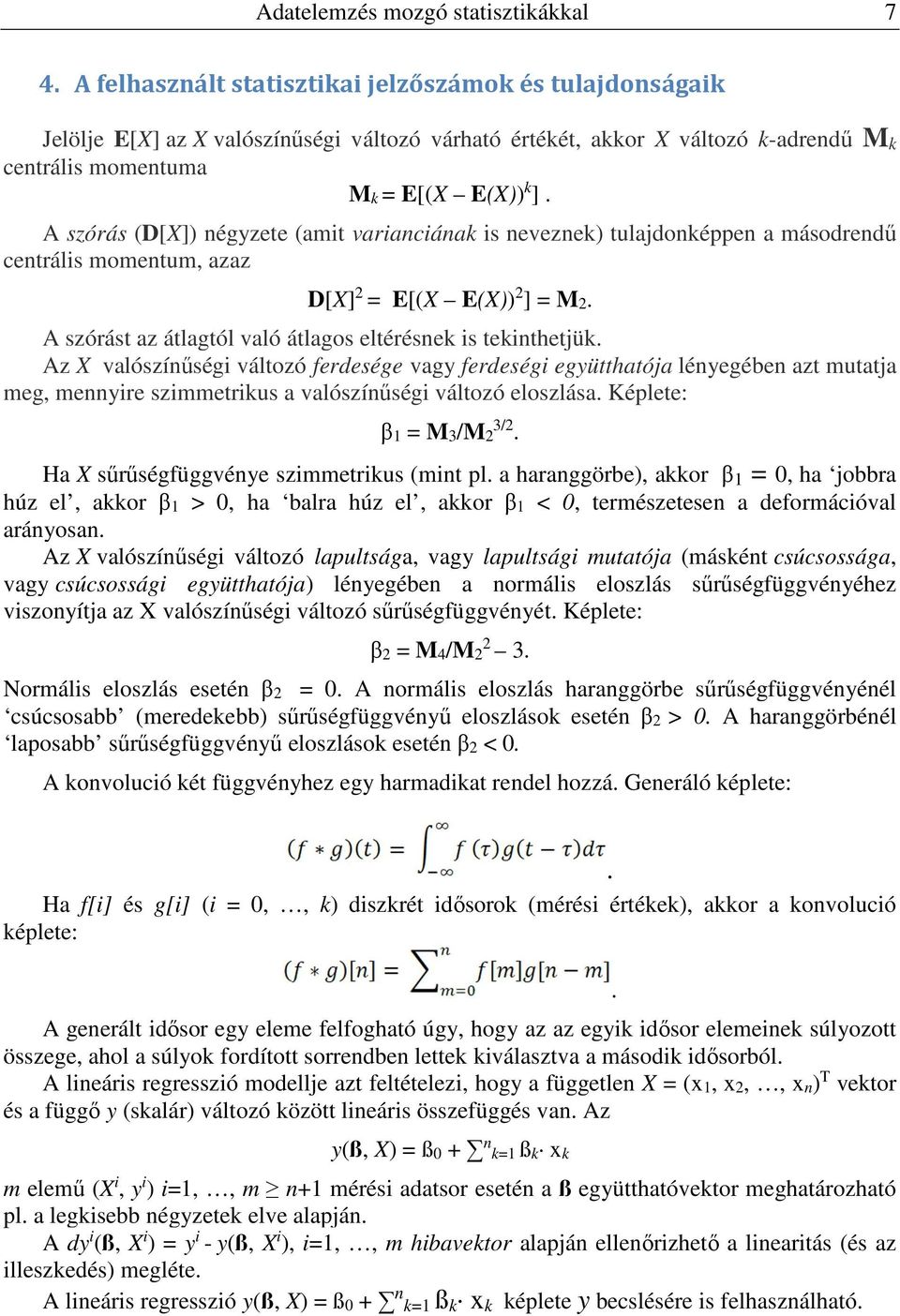 A szórás (D[X]) négyzete (amt varancának s neveznek) tulajdonképpen a másodrendű centráls momentum, azaz D[X] = E[(X E(X)) ] = M. A szórást az átlagtól való átlagos eltérésnek s teknthetjük.